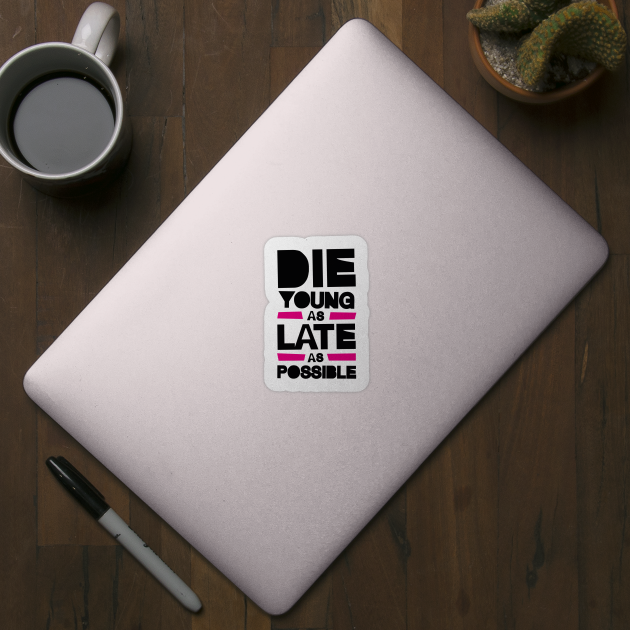 DIE YOUNG LATE by EdsTshirts